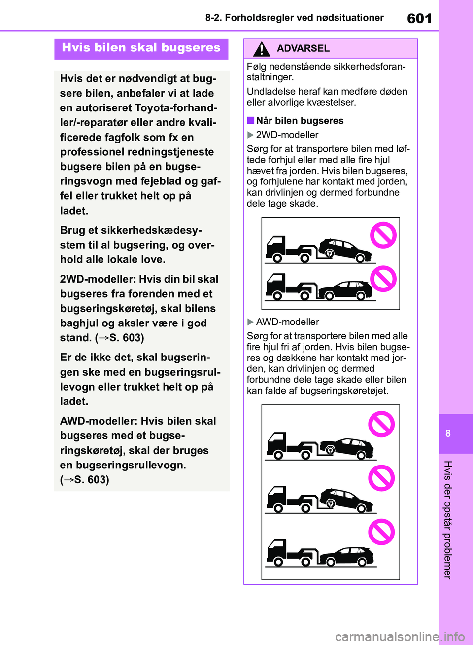 TOYOTA RAV4 2018 Brugsanvisning (in Danish) 601
8
8-2. Forholdsregler ved nødsituationer
Hvis der opstår problemer
8-2.Forholdsregler ved nødsituationer
Hvis bilen skal bugseres
Hvis det er nødvendigt at bug-
sere bilen, anbefaler vi at lad TOYOTA RAV4 2018 Brugsanvisning (in Danish) 601
8
8-2. Forholdsregler ved nødsituationer
Hvis der opstår problemer
8-2.Forholdsregler ved nødsituationer
Hvis bilen skal bugseres
Hvis det er nødvendigt at bug-
sere bilen, anbefaler vi at lad