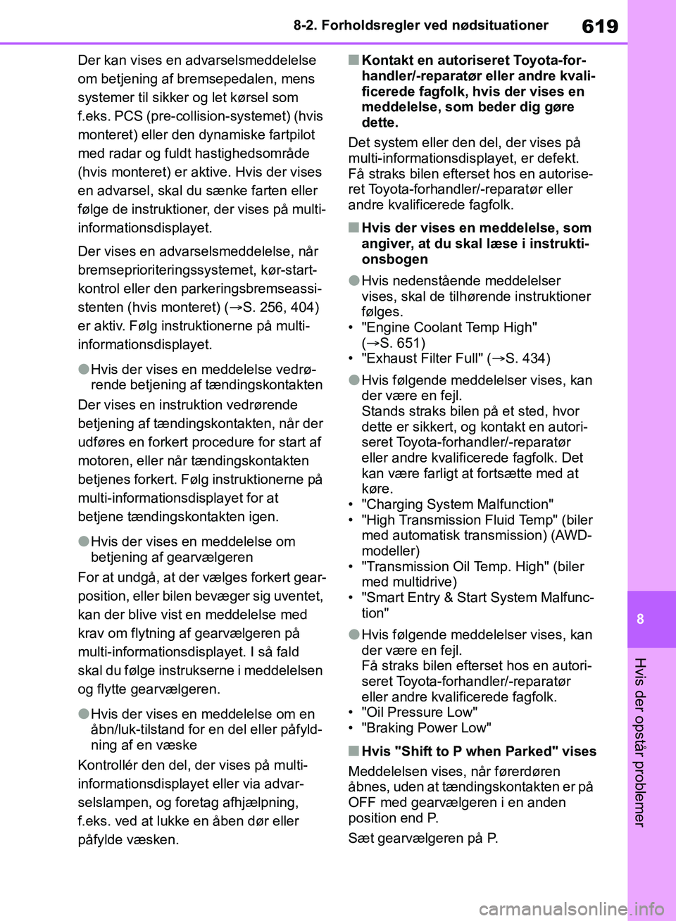 TOYOTA RAV4 2018 Brugsanvisning (in Danish) 619
8
8-2. Forholdsregler ved nødsituationer
Hvis der opstår problemer
Der kan vises en advarselsmeddelelse
om betjening af bremsepedalen, mens
systemer til sikker og let kørsel som
f.eks. PCS ( TOYOTA RAV4 2018 Brugsanvisning (in Danish) 619
8
8-2. Forholdsregler ved nødsituationer
Hvis der opstår problemer
Der kan vises en advarselsmeddelelse
om betjening af bremsepedalen, mens
systemer til sikker og let kørsel som
f.eks. PCS (