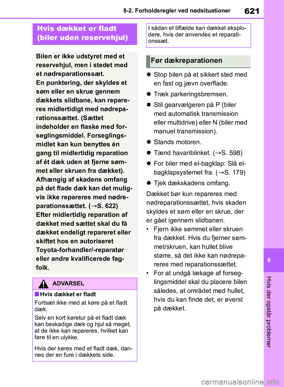 TOYOTA RAV4 2018  Brugsanvisning (in Danish) 621
8
8-2. Forholdsregler ved nødsituationer
Hvis der opstår problemer

Stop bilen på et sikkert sted med 
en fast og jævn overflade.
 Træk parkeringsbremsen.
 Stil gearvælgeren på P (