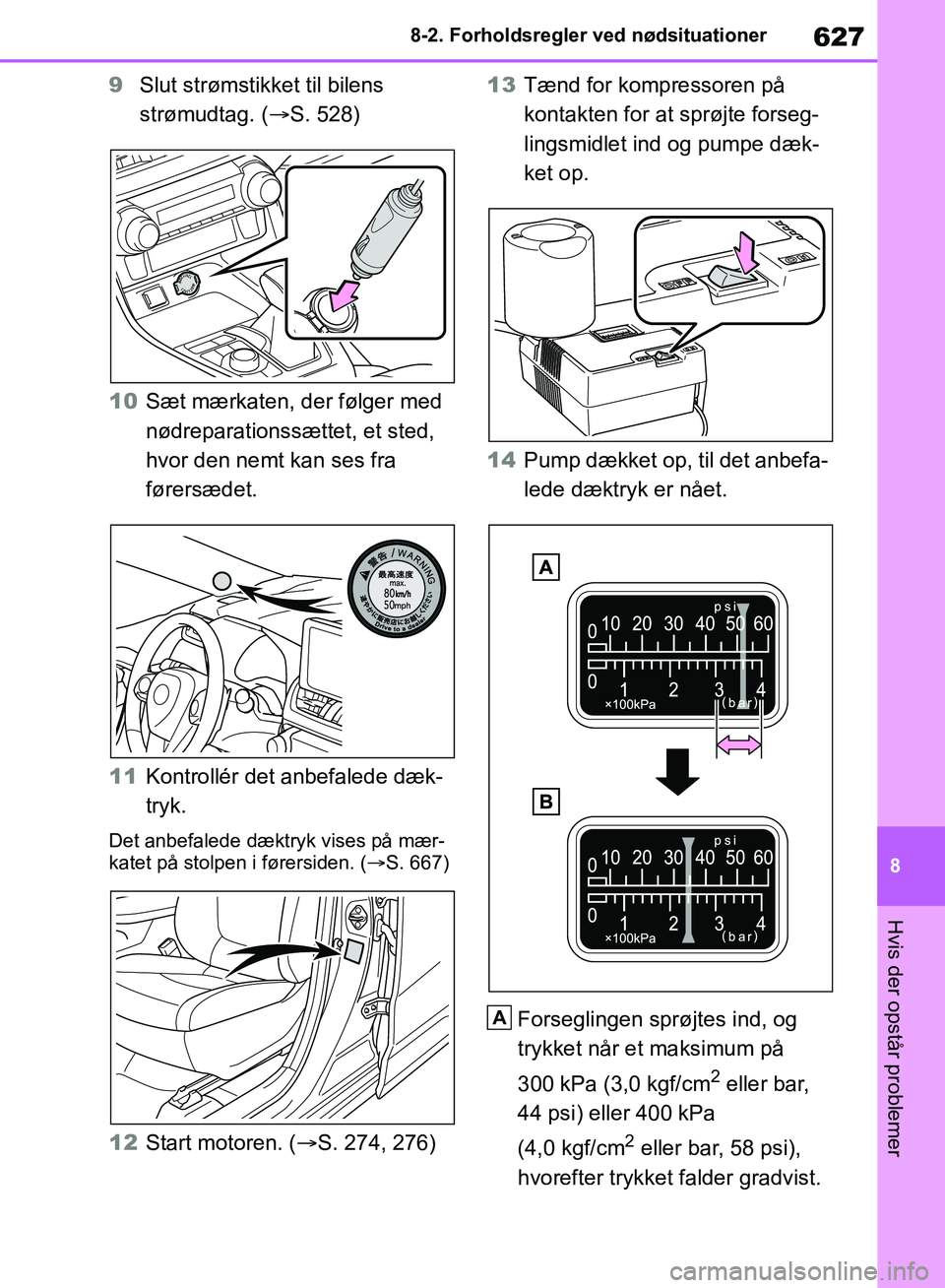 TOYOTA RAV4 2018  Brugsanvisning (in Danish) 627
8
8-2. Forholdsregler ved nødsituationer
Hvis der opstår problemer
9
Slut strømstikket til bilens 
strømudtag. ( S. 528)
10 Sæt mærkaten, der følger med 
nødreparationssættet, et sted,