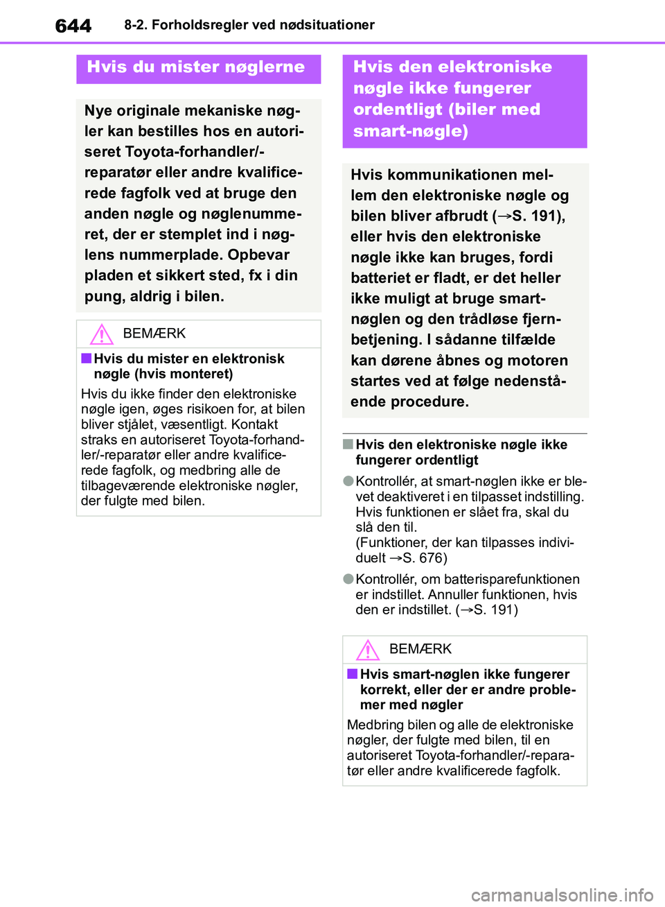 TOYOTA RAV4 2018  Brugsanvisning (in Danish) 6448-2. Forholdsregler ved nødsituationer
nHvis den elektroniske nøgle ikke 
fungerer ordentligt
lKontrollér, at smart-nøglen ikke er ble-
vet deaktiveret i en tilpasset indstilling. 
Hvis funktio