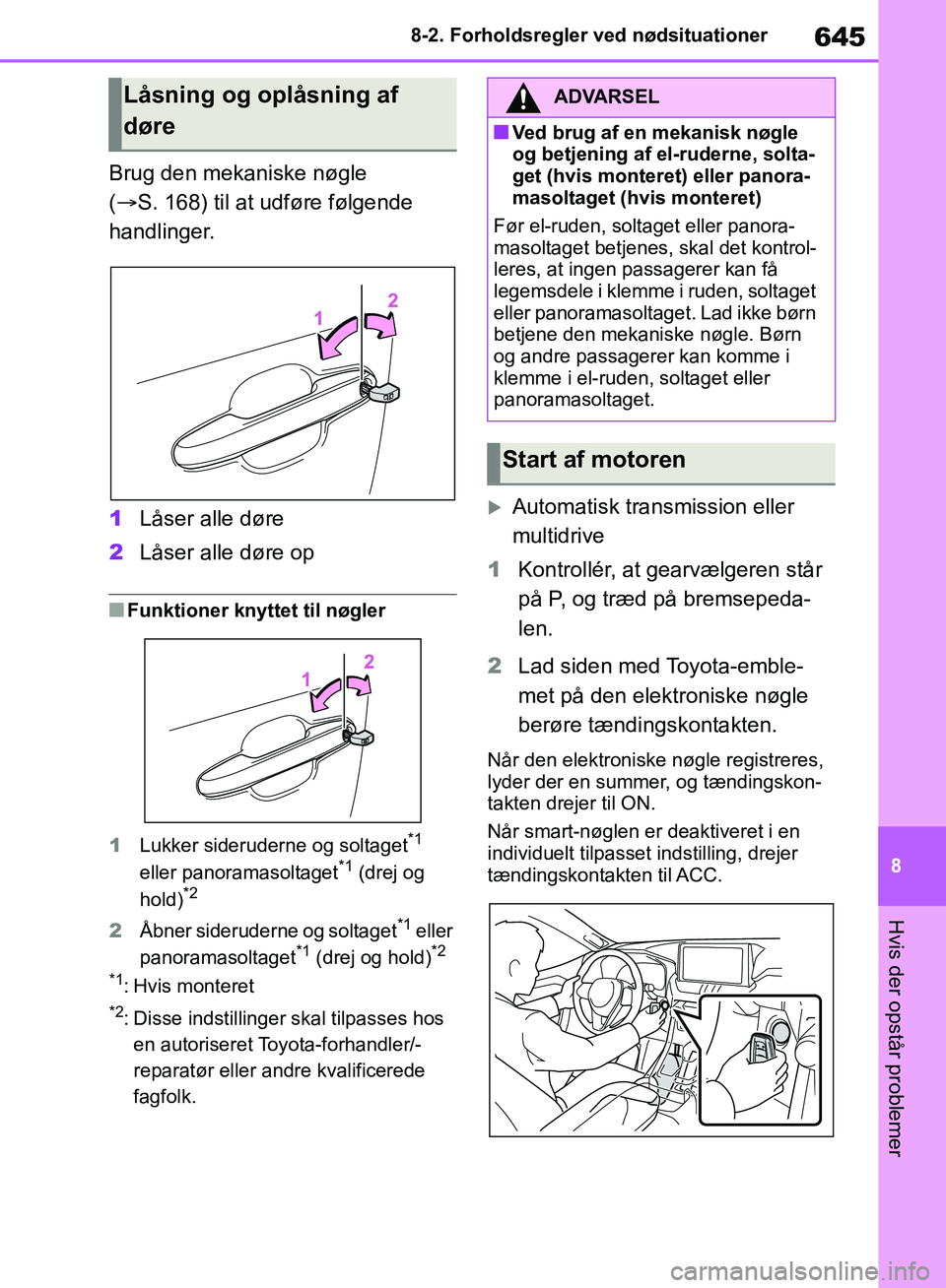 TOYOTA RAV4 2018  Brugsanvisning (in Danish) 645
8
8-2. Forholdsregler ved nødsituationer
Hvis der opstår problemer
Brug den mekaniske nøgle 
(
 S. 168) til at udføre følgende 
handlinger.
1 Låser alle døre
2 Låser alle døre op
nFunk