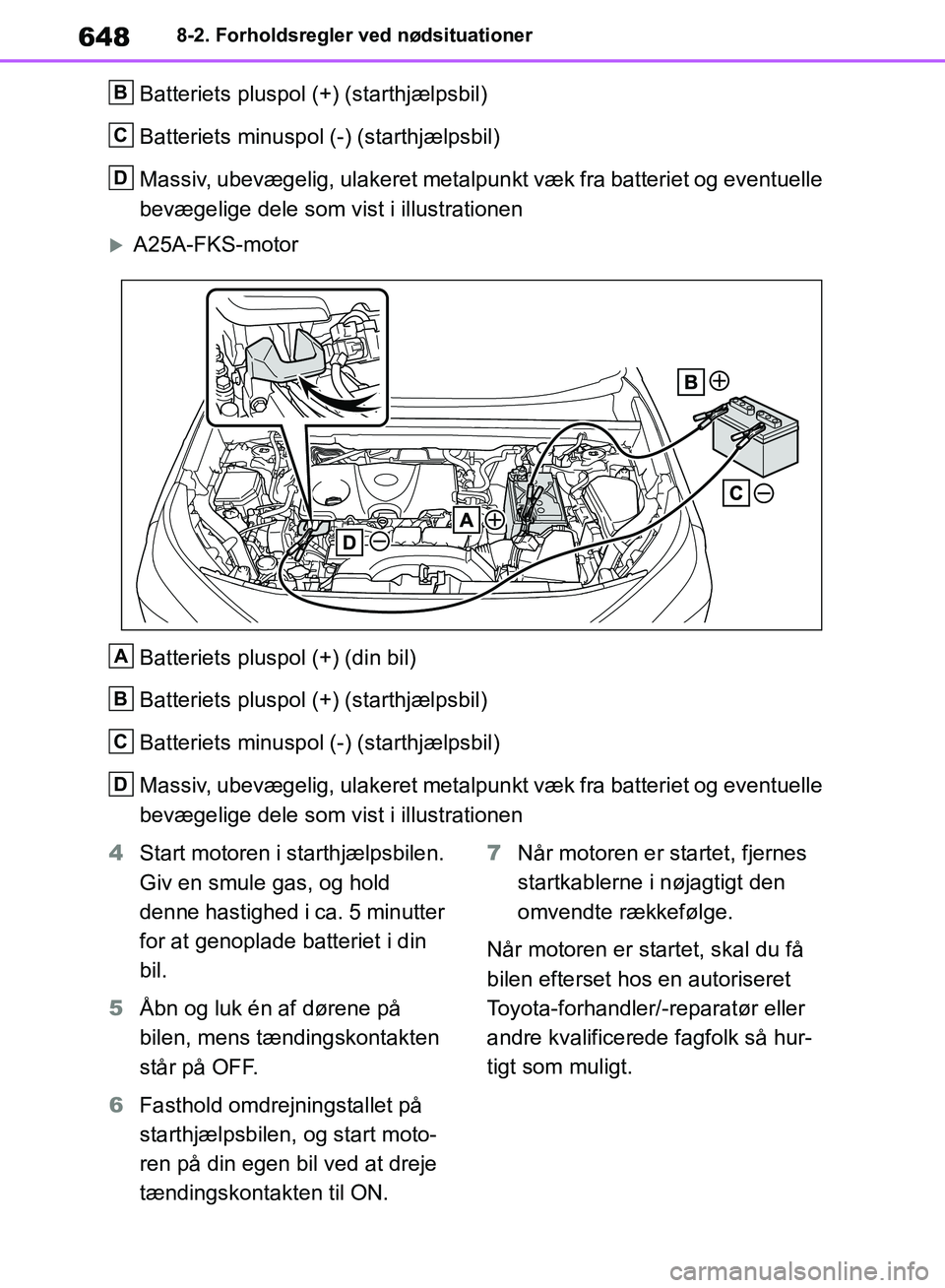 TOYOTA RAV4 2018  Brugsanvisning (in Danish) 6488-2. Forholdsregler ved nødsituationer
Batteriets pluspol (+) (starthjælpsbil)
Batteriets minuspol (-) (starthjælpsbil)
Massiv, ubevægelig, ulakeret metalpunkt væk fra batteriet og eventuelle 