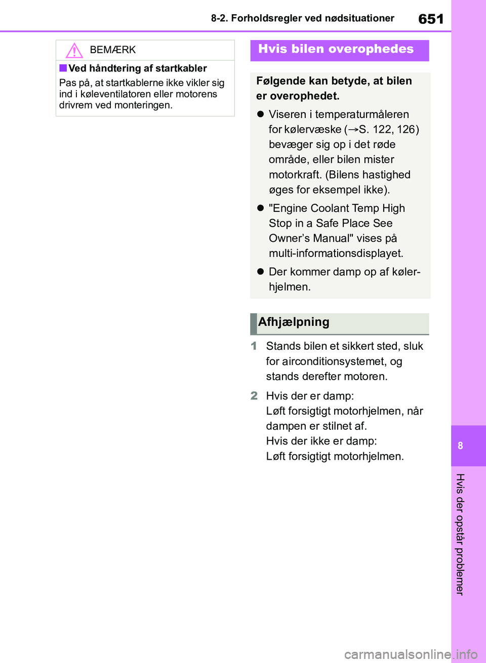 TOYOTA RAV4 2018 Brugsanvisning (in Danish) 651
8
8-2. Forholdsregler ved nødsituationer
Hvis der opstår problemer
1
Stands bilen et sikkert sted, sluk
for airconditionsystemet, og
stands derefter motoren.
2 Hvis der er damp:
Løft forsigti TOYOTA RAV4 2018 Brugsanvisning (in Danish) 651
8
8-2. Forholdsregler ved nødsituationer
Hvis der opstår problemer
1
Stands bilen et sikkert sted, sluk
for airconditionsystemet, og
stands derefter motoren.
2 Hvis der er damp:
Løft forsigti