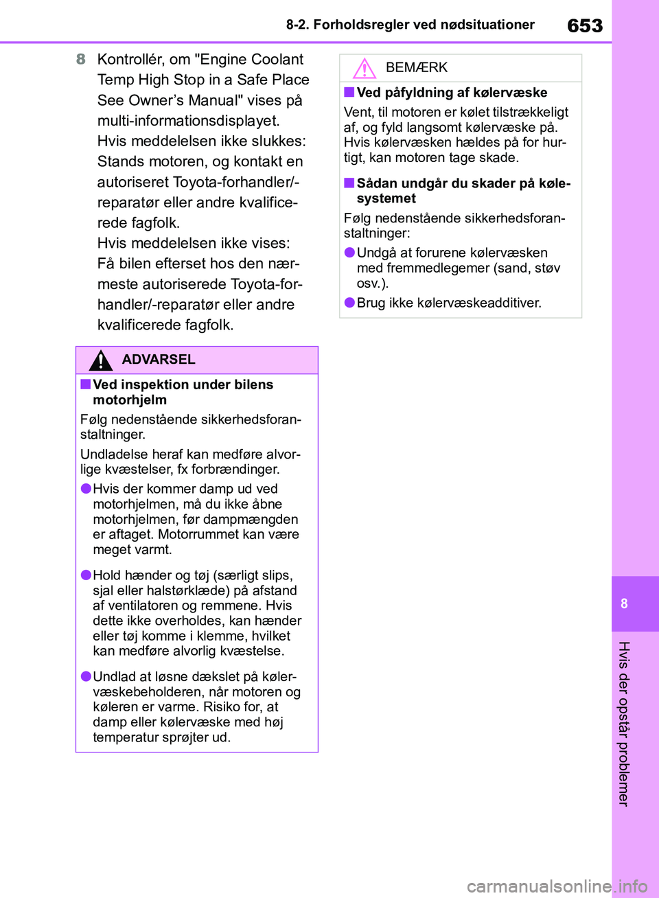 TOYOTA RAV4 2018 Brugsanvisning (in Danish) 653
8
8-2. Forholdsregler ved nødsituationer
Hvis der opstår problemer
8
Kontrollér, om "Engine Coolant
Temp High Stop in a Safe Place
See Owner’s Manual" vises på
multi-informationsdisplayet TOYOTA RAV4 2018 Brugsanvisning (in Danish) 653
8
8-2. Forholdsregler ved nødsituationer
Hvis der opstår problemer
8
Kontrollér, om "Engine Coolant
Temp High Stop in a Safe Place
See Owner’s Manual" vises på
multi-informationsdisplayet