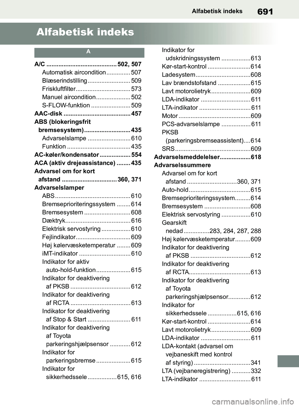 TOYOTA RAV4 2018 Brugsanvisning (in Danish) 691Alfabetisk indeks
Alfabetisk indeks
A
A/C ......................................... 502, 507Automatisk aircondition .............. 507
Blæserindstilling ......................... 509
Friskluftfilt TOYOTA RAV4 2018 Brugsanvisning (in Danish) 691Alfabetisk indeks
Alfabetisk indeks
A
A/C ......................................... 502, 507Automatisk aircondition .............. 507
Blæserindstilling ......................... 509
Friskluftfilt