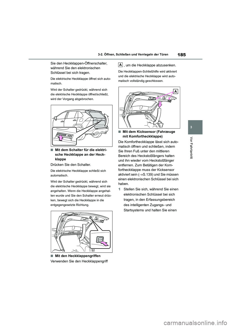 TOYOTA RAV4 2018 Betriebsanleitungen (in German) 185
3 3-2. Öffnen, Schließen und Verriegeln der Türen
Vor Fahrtantritt
Sie den Heckklappen-Öffnerschalter,
während Sie den elektronischen
Schlüssel bei sich tragen.
Die elektrische Heckklappe TOYOTA RAV4 2018 Betriebsanleitungen (in German) 185
3 3-2. Öffnen, Schließen und Verriegeln der Türen
Vor Fahrtantritt
Sie den Heckklappen-Öffnerschalter,
während Sie den elektronischen
Schlüssel bei sich tragen.
Die elektrische Heckklappe