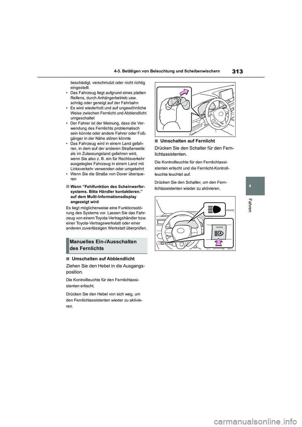 TOYOTA RAV4 2018  Betriebsanleitungen (in German) 313
4 4-3. Betätigen von Beleuchtung und Scheibenwischern
Fahren
beschädigt, verschmutzt oder nicht richtig 
eingestellt
• Das Fahrzeug liegt aufgrund eines platten 
Reifens, durch Anhängerbetrie