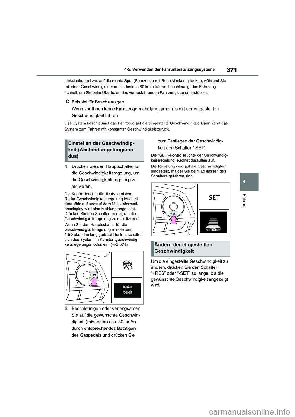 TOYOTA RAV4 2018  Betriebsanleitungen (in German) 371
4 4-5. Verwenden der Fahrunterstützungssysteme
Fahren
Linkslenkung) bzw. auf die rechte Spur (Fahrzeuge mit Rechtslenkung) lenken, während Sie 
mit einer Geschwindigkeit von mindestens 80 km/h f