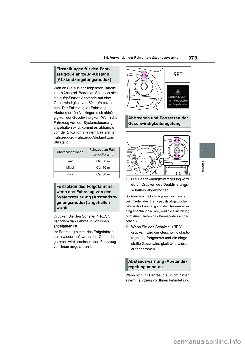 TOYOTA RAV4 2018  Betriebsanleitungen (in German) 373
4 
4-5. Verwenden der Fahrunterstützungssysteme
Fahren
Wählen Sie aus der folgenden Tabelle  
einen Abstand. Beachten Sie, dass sich 
die aufgeführten Abstände auf eine 
Geschwindigkeit von 80