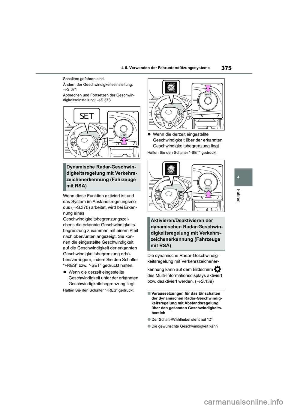 TOYOTA RAV4 2018  Betriebsanleitungen (in German) 375
4 4-5. Verwenden der Fahrunterstützungssysteme
Fahren
Schalters gefahren sind.
Ändern der Geschwindigkeitseinstellung: 
S.371
Abbrechen und Fortsetzen der Geschwin-
digkeitseinstellung: S.