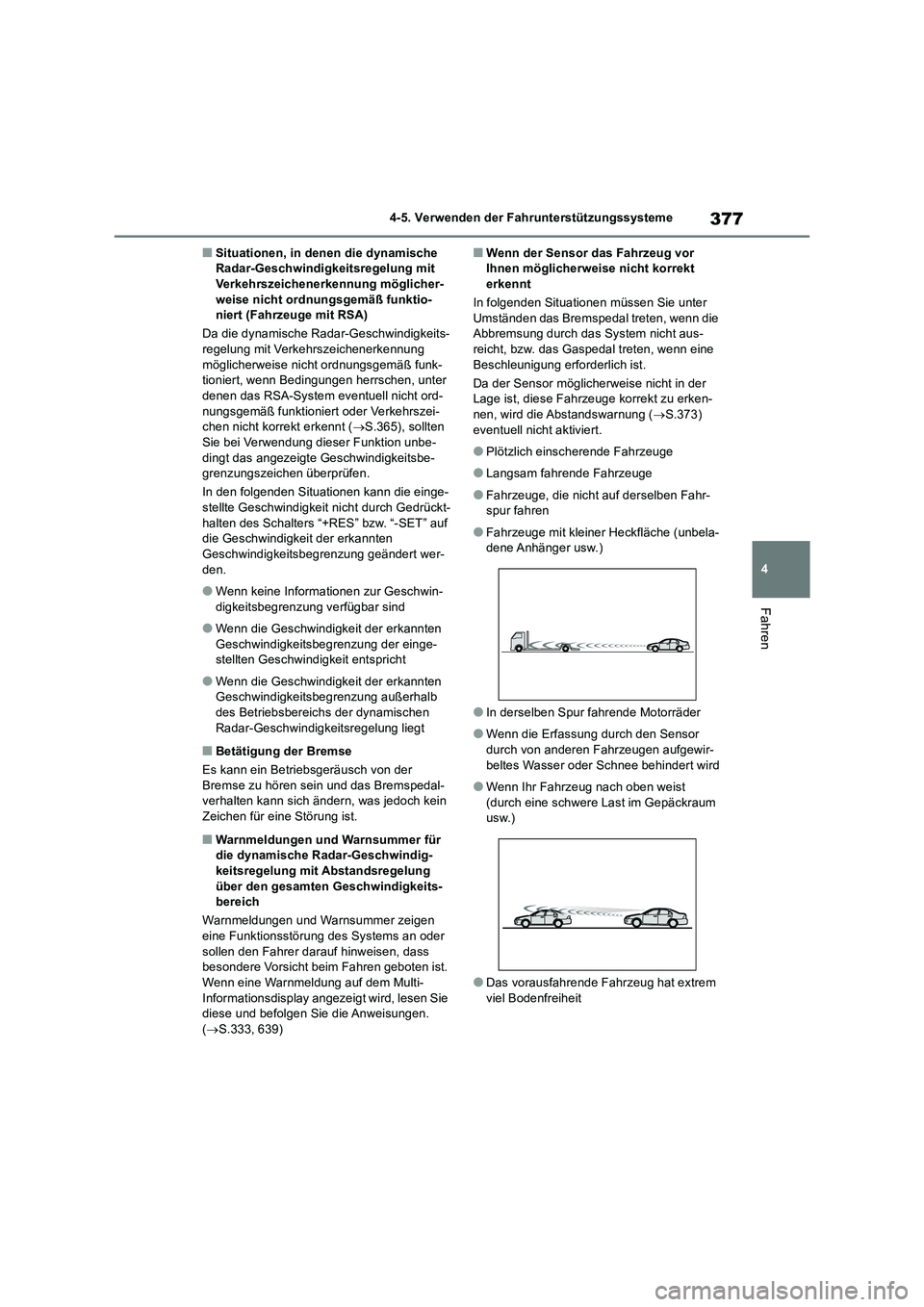 TOYOTA RAV4 2018  Betriebsanleitungen (in German) 377
4 
4-5. Verwenden der Fahrunterstützungssysteme
Fahren
■Situationen, in denen die dynamische  Radar-Geschwindigkeitsregelung mit Verkehrszeichenerkennung möglicher- 
weise nicht ordnungsgemä