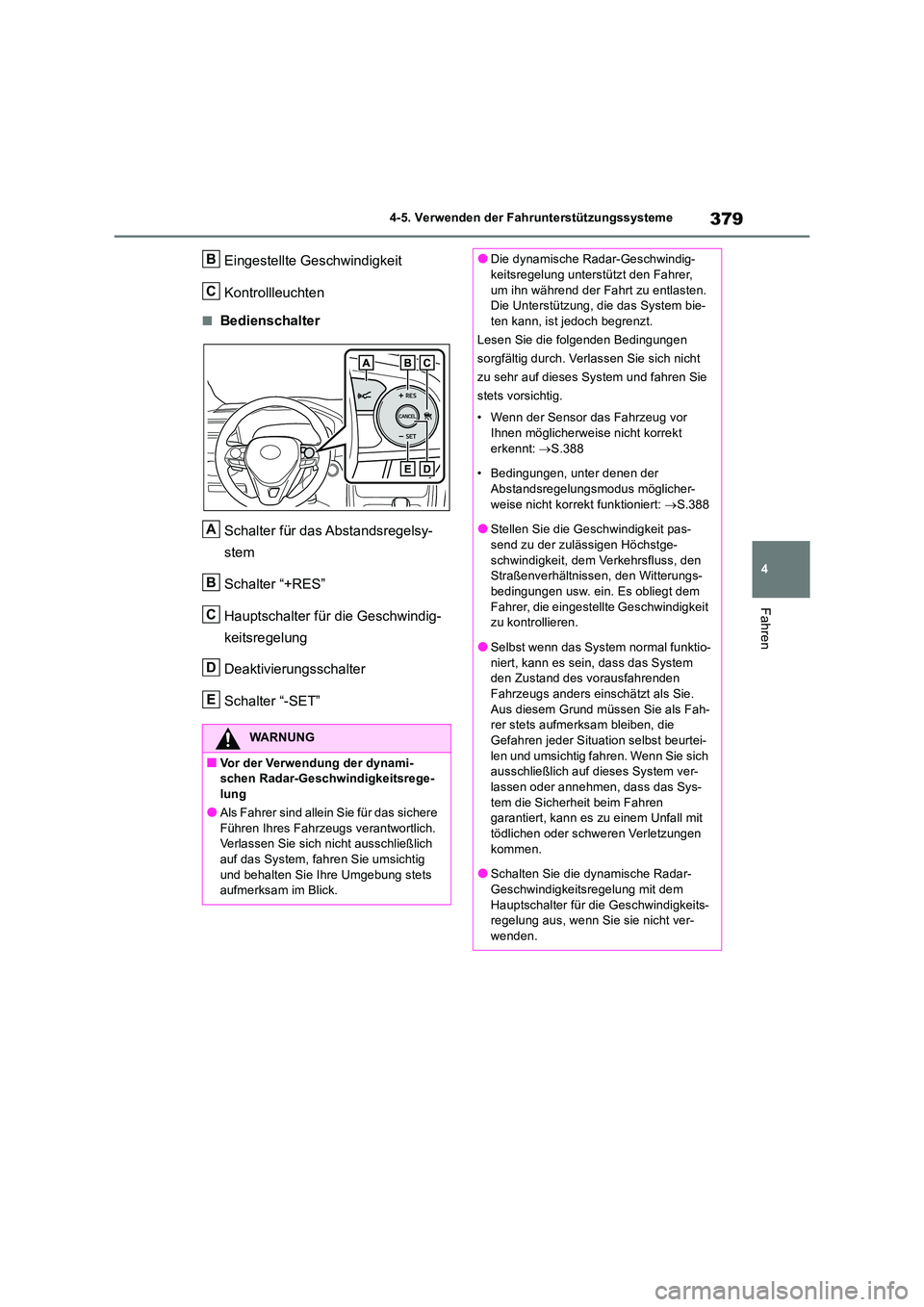 TOYOTA RAV4 2018  Betriebsanleitungen (in German) 379
4 
4-5. Verwenden der Fahrunterstützungssysteme
Fahren
Eingestellte Geschwindigkeit 
Kontrollleuchten
■Bedienschalter 
Schalter für das Abstandsregelsy- 
stem 
Schalter “+RES” 
Hauptschalt