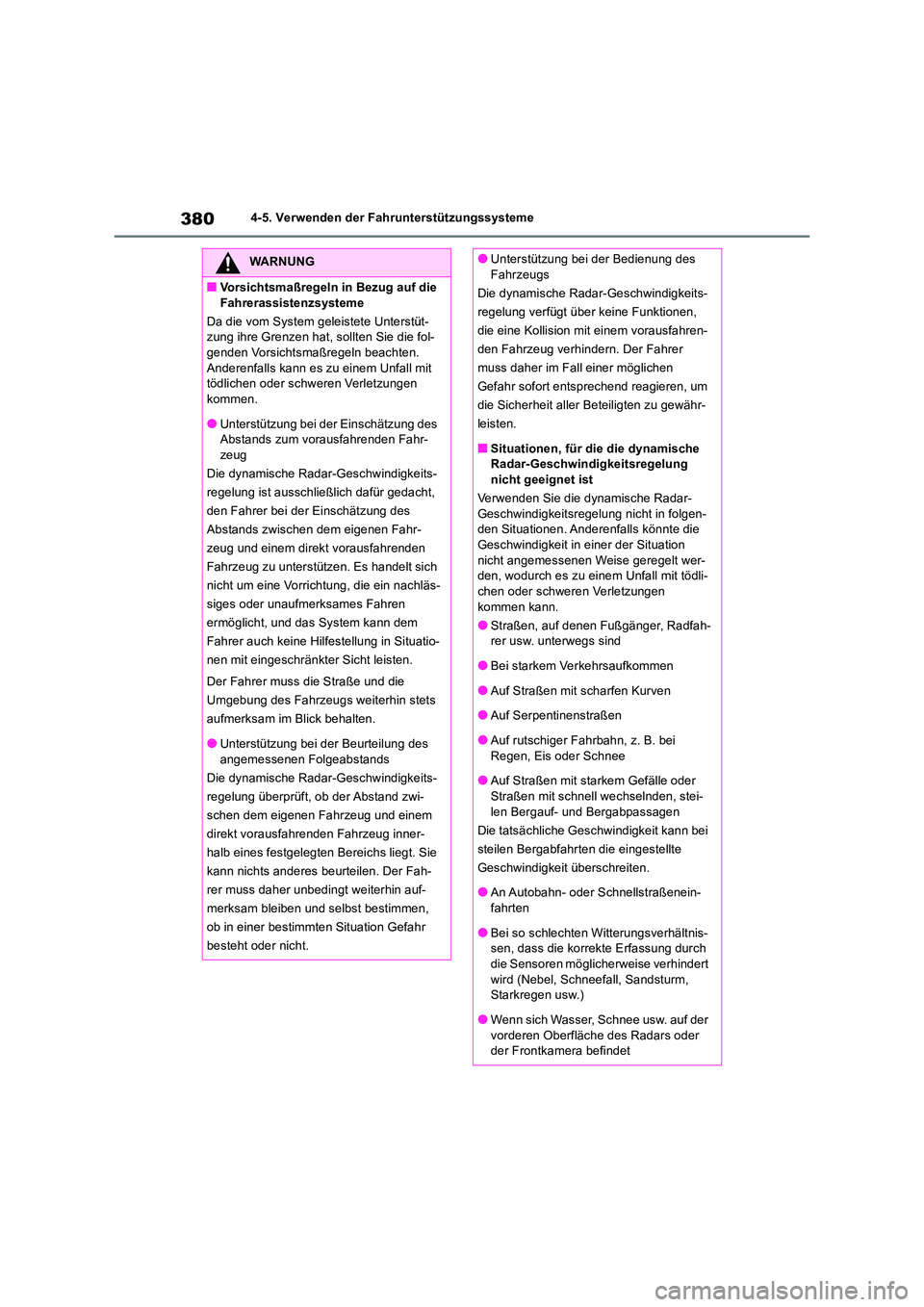 TOYOTA RAV4 2018  Betriebsanleitungen (in German) 3804-5. Verwenden der Fahrunterstützungssysteme
WARNUNG
■Vorsichtsmaßregeln in Bezug auf die  
Fahrerassistenzsysteme 
Da die vom System geleistete Unterstüt- zung ihre Grenzen hat, sollten Sie d
