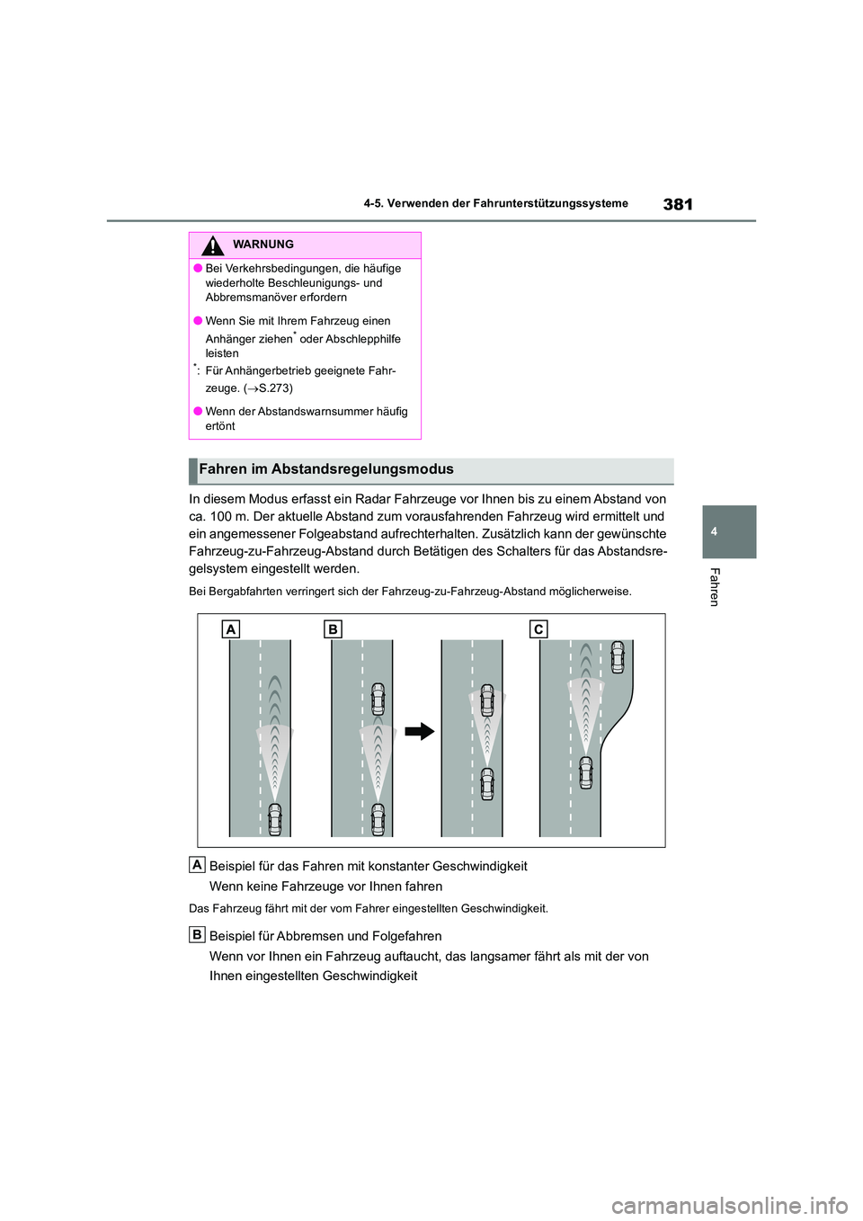 TOYOTA RAV4 2018  Betriebsanleitungen (in German) 381
4 
4-5. Verwenden der Fahrunterstützungssysteme
Fahren
In diesem Modus erfasst ein Radar Fahrzeuge vor Ihnen bis zu einem Abstand von  
ca. 100 m. Der aktuelle Abstand zum vorausfahrenden Fahrzeu