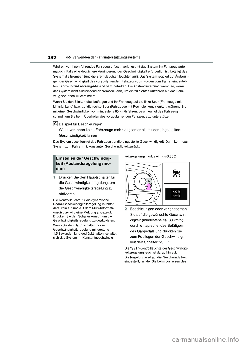 TOYOTA RAV4 2018  Betriebsanleitungen (in German) 3824-5. Verwenden der Fahrunterstützungssysteme
Wird ein vor Ihnen fahrendes Fahrzeug erfasst, verlangsamt das System Ihr Fahrzeug auto-
matisch. Falls eine deutlichere Verringerung der Geschwindigke