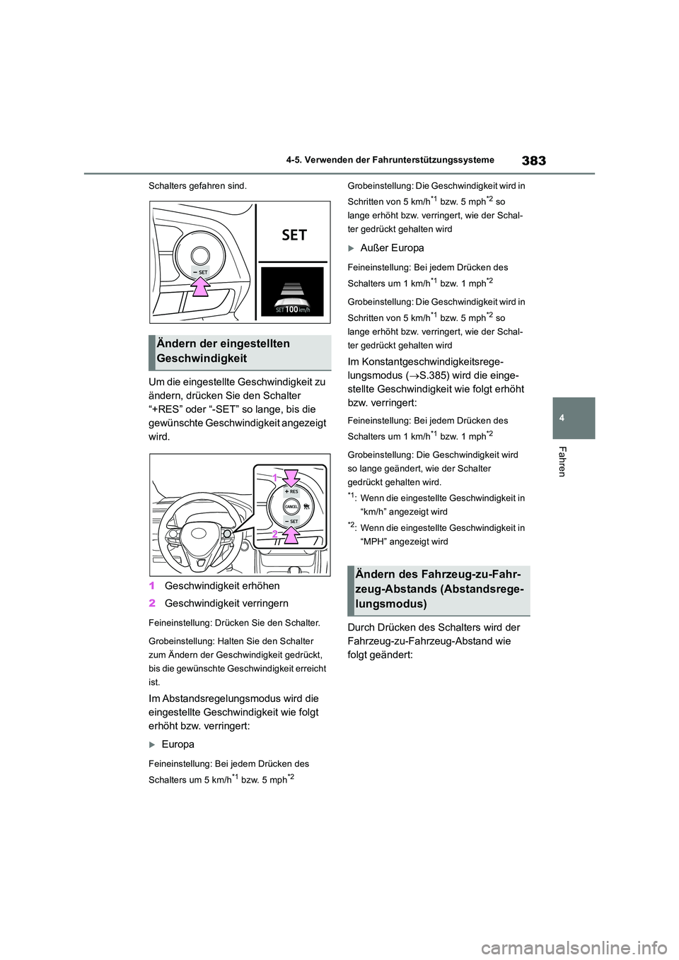 TOYOTA RAV4 2018  Betriebsanleitungen (in German) 383
4 
4-5. Verwenden der Fahrunterstützungssysteme
Fahren
Schalters gefahren sind.
Um die eingestellte Geschwindigkeit zu  
ändern, drücken Sie den Schalter 
“+RES” oder “-SET” so lange, b