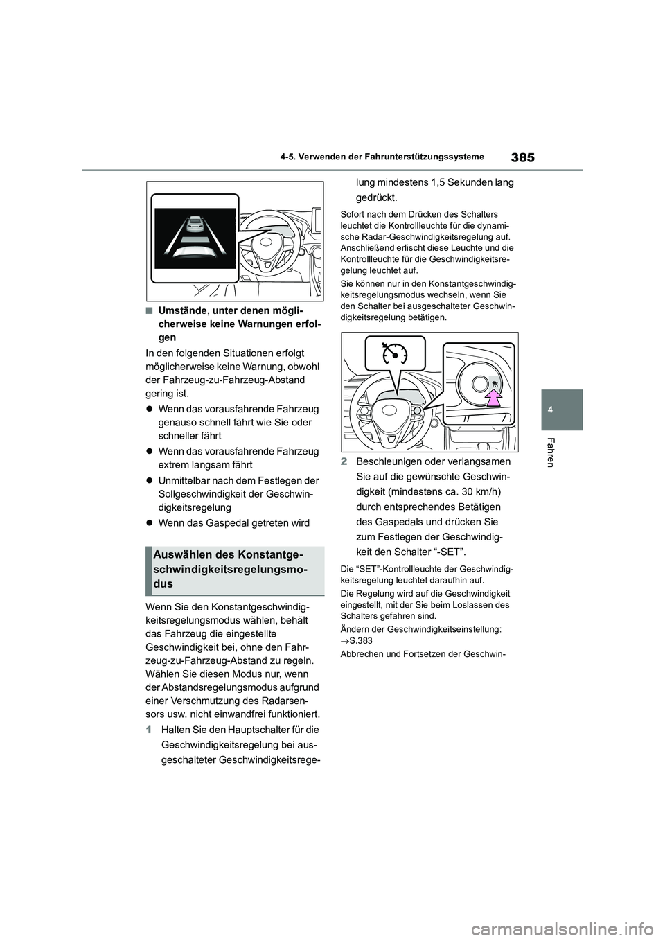 TOYOTA RAV4 2018  Betriebsanleitungen (in German) 385
4 4-5. Verwenden der Fahrunterstützungssysteme
Fahren
■Umstände, unter denen mögli-
cherweise keine Warnungen erfol-
gen
In den folgenden Situationen erfolgt 
möglicherweise keine Warnung, o