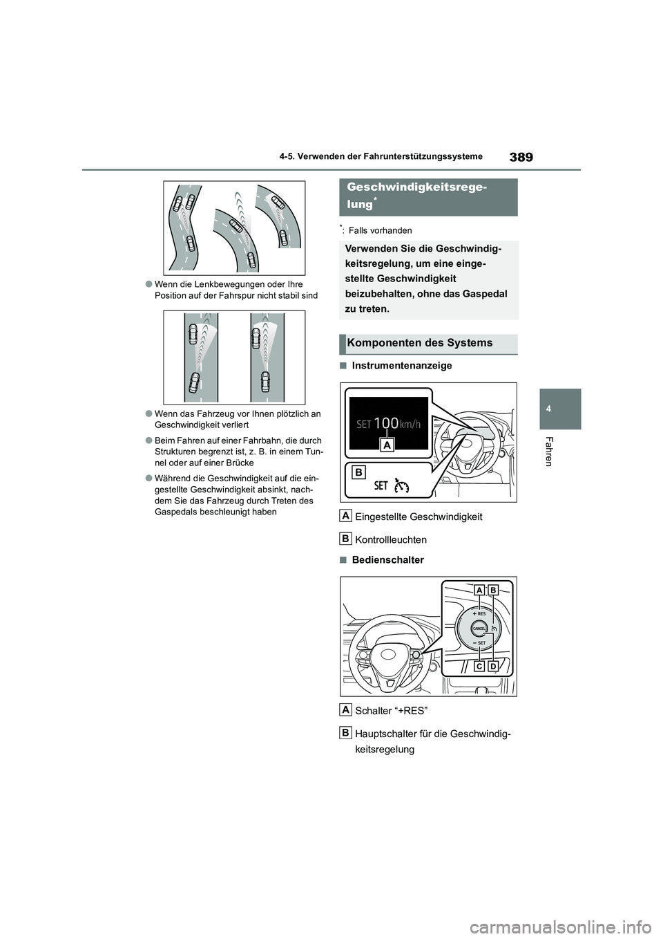 TOYOTA RAV4 2018  Betriebsanleitungen (in German) 389
4 4-5. Verwenden der Fahrunterstützungssysteme
Fahren
●Wenn die Lenkbewegungen oder Ihre 
Position auf der Fahrspur nicht stabil sind
●Wenn das Fahrzeug vor Ihnen plötzlich an 
Geschwindigke