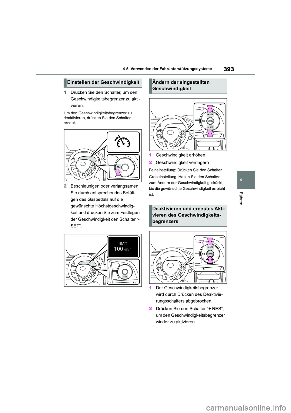 TOYOTA RAV4 2018  Betriebsanleitungen (in German) 393
4 
4-5. Verwenden der Fahrunterstützungssysteme
Fahren
1 Drücken Sie den Schalter, um den  
Geschwindigkeitsbegrenzer zu akti- 
vieren.
Um den Geschwindigkeitsbegrenzer zu  deaktivieren, drücke