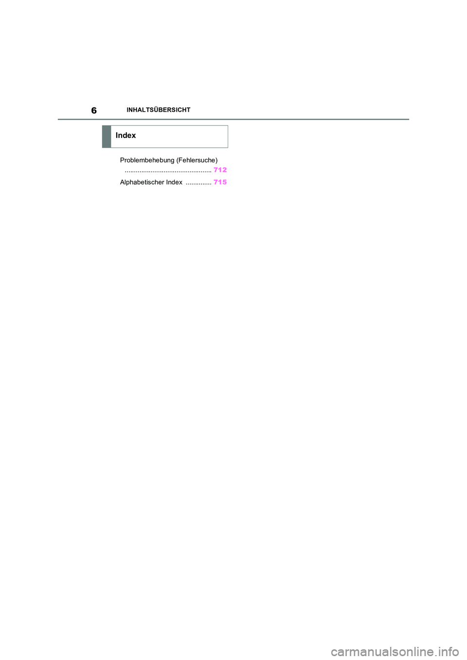 TOYOTA RAV4 2018 Betriebsanleitungen (in German) 6INHALTSÜBERSICHT
Problembehebung (Fehlersuche)
............................................... 712
Alphabetischer Index .............. 715
Index TOYOTA RAV4 2018 Betriebsanleitungen (in German) 6INHALTSÜBERSICHT
Problembehebung (Fehlersuche)
............................................... 712
Alphabetischer Index .............. 715
Index
