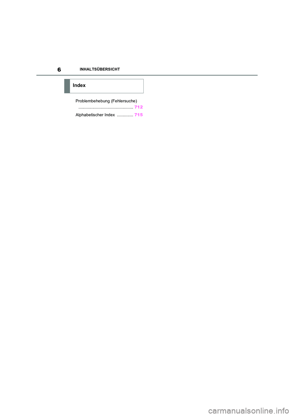 TOYOTA RAV4 2018  Betriebsanleitungen (in German) 6INHALTSÜBERSICHT
Problembehebung (Fehlersuche)  
............................................... 712 
Alphabetischer Index  .............. 715
Index 