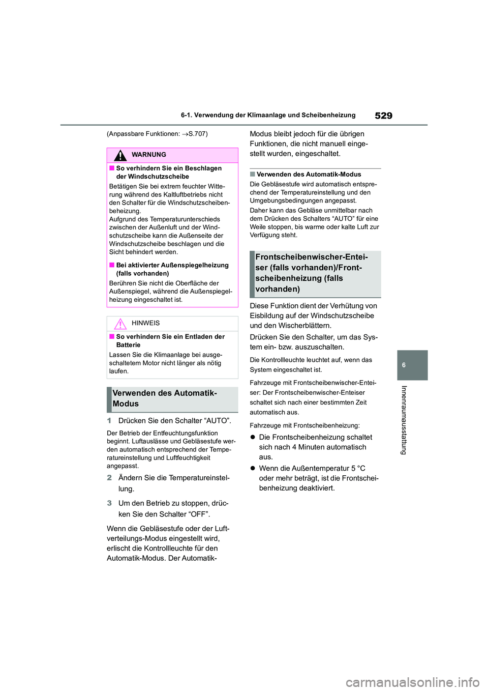 TOYOTA RAV4 2018 Betriebsanleitungen (in German) 529
6
6-1. Verwendung der Klimaanlage und Scheibenheizung
Innenraumausstattung
(Anpassbare Funktionen: S.707)
1Drücken Sie den Schalter “AUTO”.
Der Betrieb der Entfeuchtungsfunktion beginnt TOYOTA RAV4 2018 Betriebsanleitungen (in German) 529
6
6-1. Verwendung der Klimaanlage und Scheibenheizung
Innenraumausstattung
(Anpassbare Funktionen: S.707)
1Drücken Sie den Schalter “AUTO”.
Der Betrieb der Entfeuchtungsfunktion beginnt