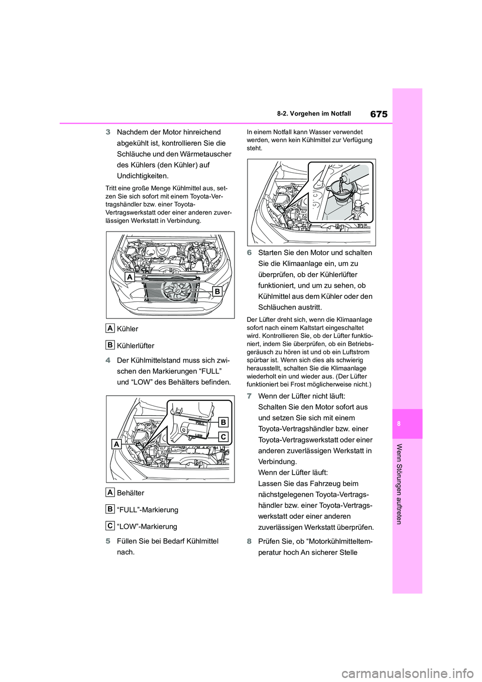 TOYOTA RAV4 2018 Betriebsanleitungen (in German) 675
8
8-2. Vorgehen im Notfall
Wenn Störungen auftreten
3 Nachdem der Motor hinreichend
abgekühlt ist, kontrollieren Sie die
Schläuche und den Wärmetauscher
des Kühlers (den Kühler) auf TOYOTA RAV4 2018 Betriebsanleitungen (in German) 675
8
8-2. Vorgehen im Notfall
Wenn Störungen auftreten
3 Nachdem der Motor hinreichend
abgekühlt ist, kontrollieren Sie die
Schläuche und den Wärmetauscher
des Kühlers (den Kühler) auf