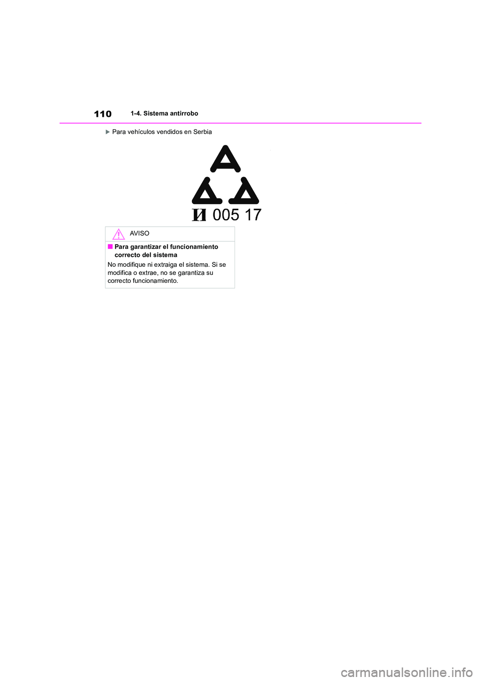 TOYOTA RAV4 2018 Manual del propietario (in Spanish) 1101-4. Sistema antirrobo
Para vehículos vendidos en Serbia
AV I S O
■Para garantizar el funcionamiento correcto del sistema
No modifique ni extraiga el sistema. Si se
modifica o extrae, no TOYOTA RAV4 2018 Manual del propietario (in Spanish) 1101-4. Sistema antirrobo
Para vehículos vendidos en Serbia
AV I S O
■Para garantizar el funcionamiento correcto del sistema
No modifique ni extraiga el sistema. Si se
modifica o extrae, no