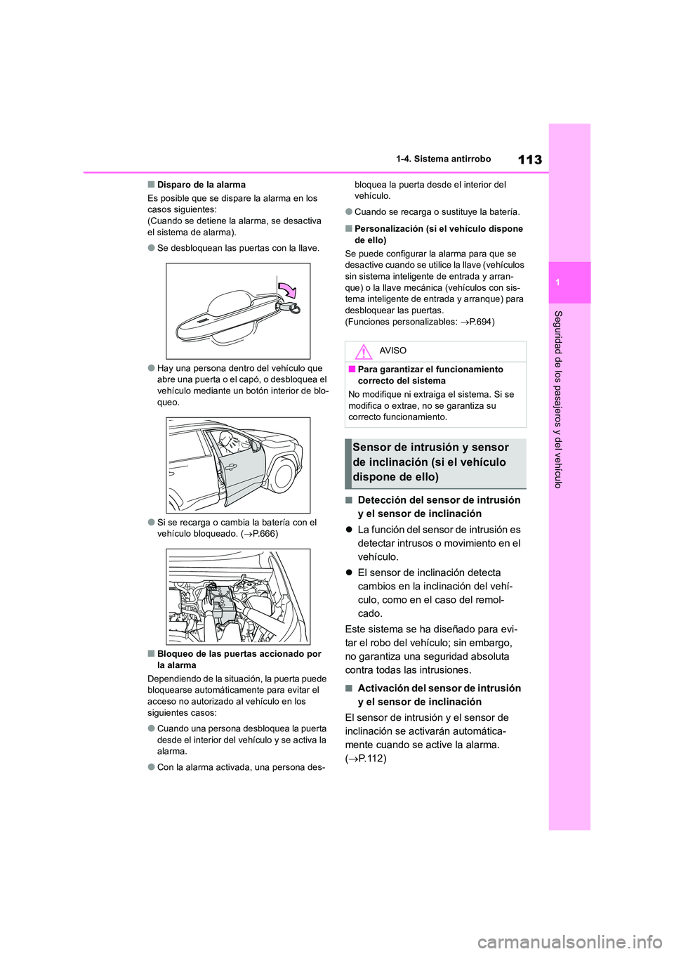 TOYOTA RAV4 2018  Manual del propietario (in Spanish) 113
1 
1-4. Sistema antirrobo
Seguridad de los pasajeros y del vehículo
■Disparo de la alarma 
Es posible que se dispare la alarma en los  casos siguientes:(Cuando se detiene la alarma, se desactiv