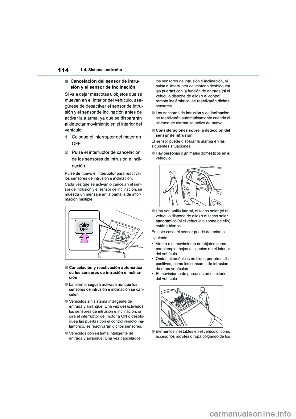 TOYOTA RAV4 2018  Manual del propietario (in Spanish) 1141-4. Sistema antirrobo
■Cancelación del sensor de intru- 
sión y el sensor de inclinación 
Si va a dejar mascotas u objetos que se  
muevan en el interior del vehículo, ase-
gúrese de desact