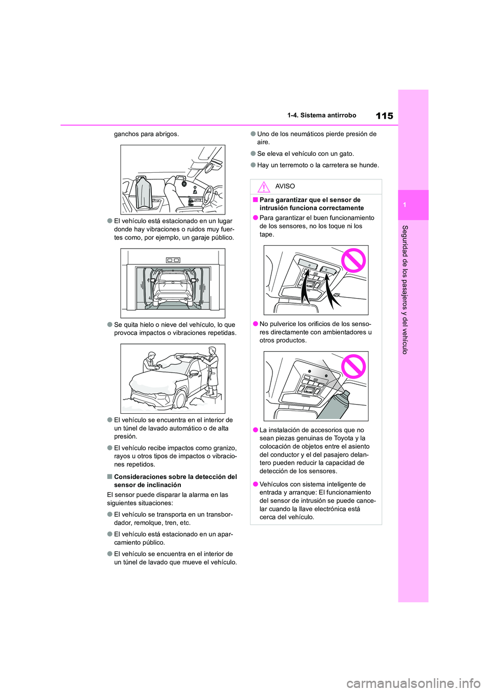TOYOTA RAV4 2018  Manual del propietario (in Spanish) 115
1 
1-4. Sistema antirrobo
Seguridad de los pasajeros y del vehículo
ganchos para abrigos.
●El vehículo está estacionado en un lugar  
donde hay vibraciones o ruidos muy fuer- tes como, por ej