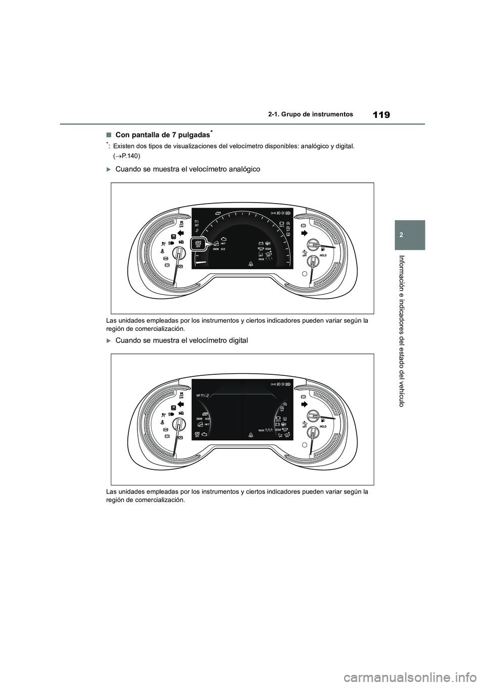TOYOTA RAV4 2018  Manual del propietario (in Spanish) 119
2 
2-1. Grupo de instrumentos
Información e indicadores del estado del vehículo
■Con pantalla de 7 pulgadas*
*: Existen dos tipos de visualizaciones del velocímetro disponibles: analógico y 
