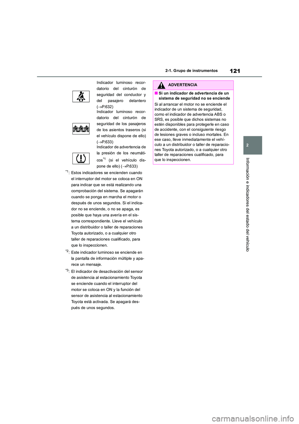 TOYOTA RAV4 2018 Manual del propietario (in Spanish) 121
2
2-1. Grupo de instrumentos
Información e indicadores del estado del vehículo
*1: Estos indicadores se encienden cuando
el interruptor del motor se coloca en ON
para indicar que se está re TOYOTA RAV4 2018 Manual del propietario (in Spanish) 121
2
2-1. Grupo de instrumentos
Información e indicadores del estado del vehículo
*1: Estos indicadores se encienden cuando
el interruptor del motor se coloca en ON
para indicar que se está re