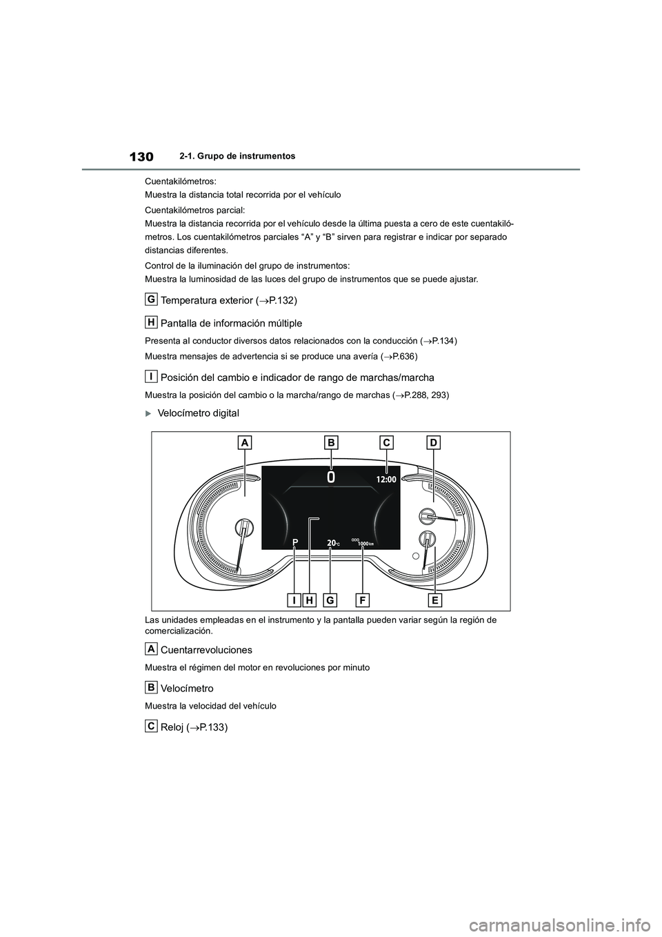 TOYOTA RAV4 2018 Manual del propietario (in Spanish) 1302-1. Grupo de instrumentos
Cuentakilómetros:
Muestra la distancia total recorrida por el vehículo
Cuentakilómetros parcial:
Muestra la distancia recorrida por el vehículo desde la última puest TOYOTA RAV4 2018 Manual del propietario (in Spanish) 1302-1. Grupo de instrumentos
Cuentakilómetros:
Muestra la distancia total recorrida por el vehículo
Cuentakilómetros parcial:
Muestra la distancia recorrida por el vehículo desde la última puest