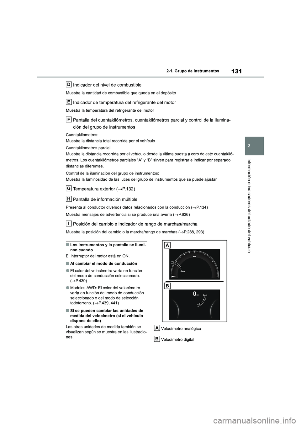 TOYOTA RAV4 2018  Manual del propietario (in Spanish) 131
2 2-1. Grupo de instrumentos
Información e indicadores del estado del vehículo
Indicador del nivel de combustible
Muestra la cantidad de combustible que queda en el depósito
Indicador de temper