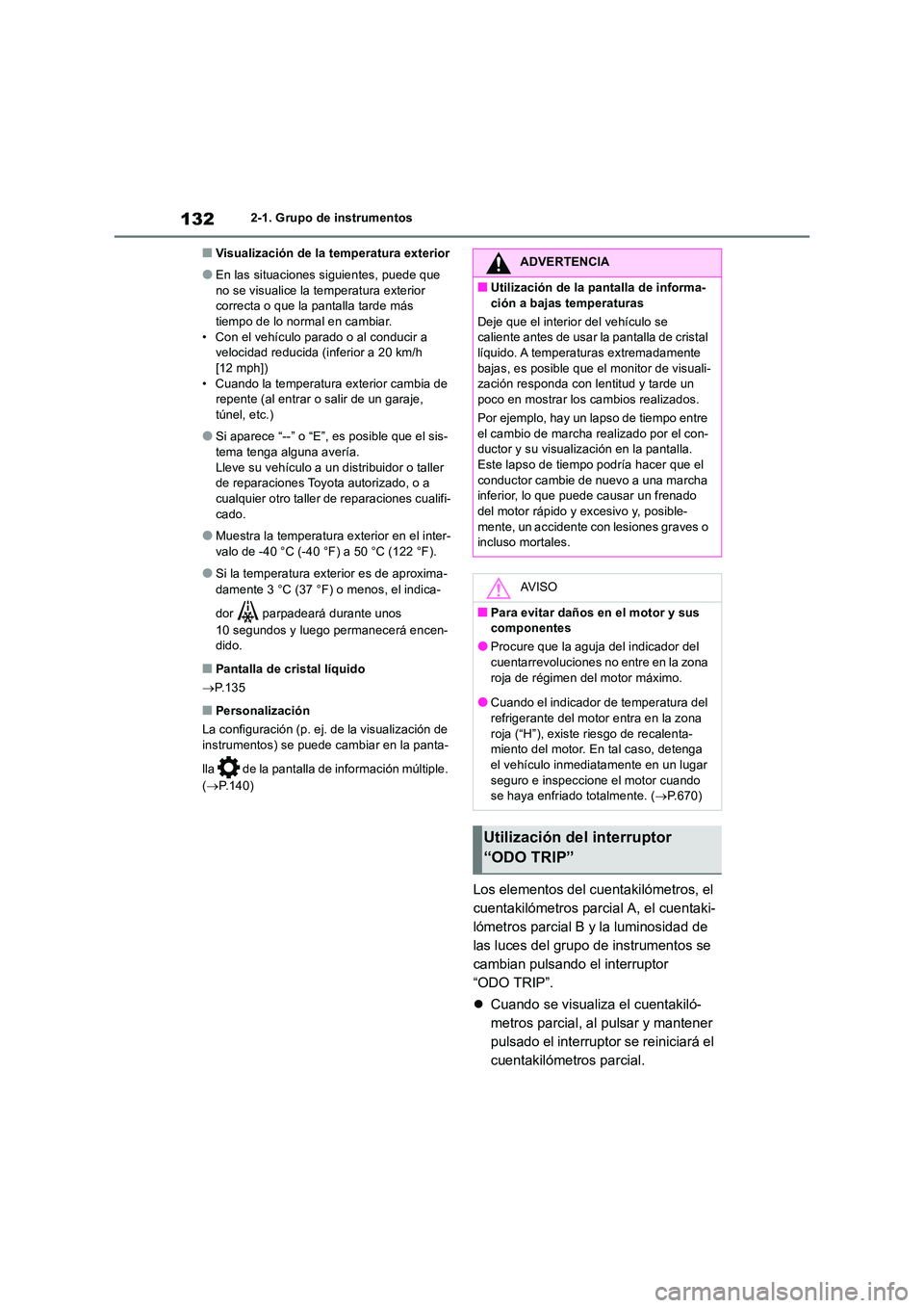TOYOTA RAV4 2018  Manual del propietario (in Spanish) 1322-1. Grupo de instrumentos
■Visualización de la temperatura exterior
●En las situaciones siguientes, puede que  
no se visualice la temperatura exterior  correcta o que la pantalla tarde más 