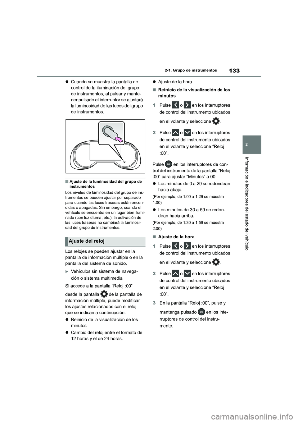 TOYOTA RAV4 2018  Manual del propietario (in Spanish) 133
2 2-1. Grupo de instrumentos
Información e indicadores del estado del vehículo
Cuando se muestra la pantalla de 
control de la iluminación del grupo 
de instrumentos, al pulsar y mante-
ner 