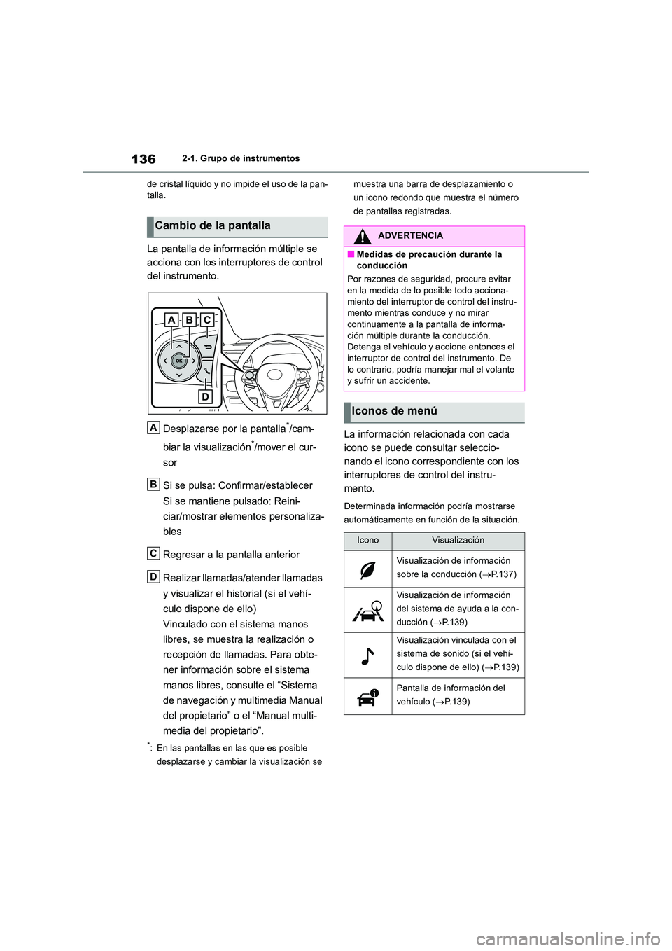 TOYOTA RAV4 2018  Manual del propietario (in Spanish) 1362-1. Grupo de instrumentos 
de cristal líquido y no impide el uso de la pan- talla.
La pantalla de información múltiple se  
acciona con los interruptores de control 
del instrumento. 
Desplazar