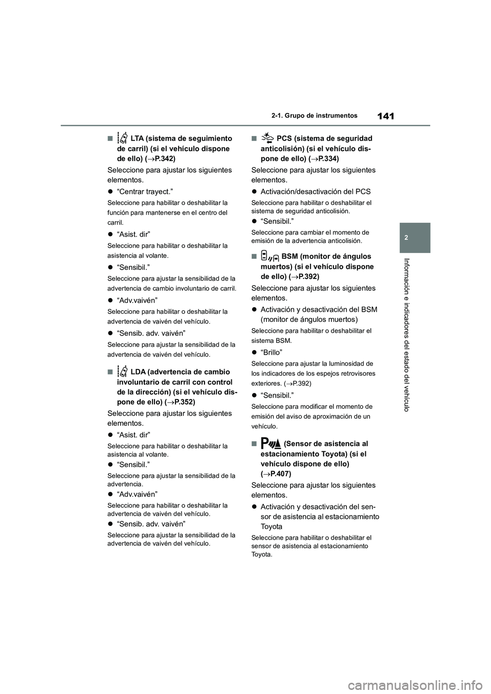 TOYOTA RAV4 2018  Manual del propietario (in Spanish) 141
2 2-1. Grupo de instrumentos
Información e indicadores del estado del vehículo
■ LTA (sistema de seguimiento 
de carril) (si el vehículo dispone 
de ello) (P.342)
Seleccione para ajustar l