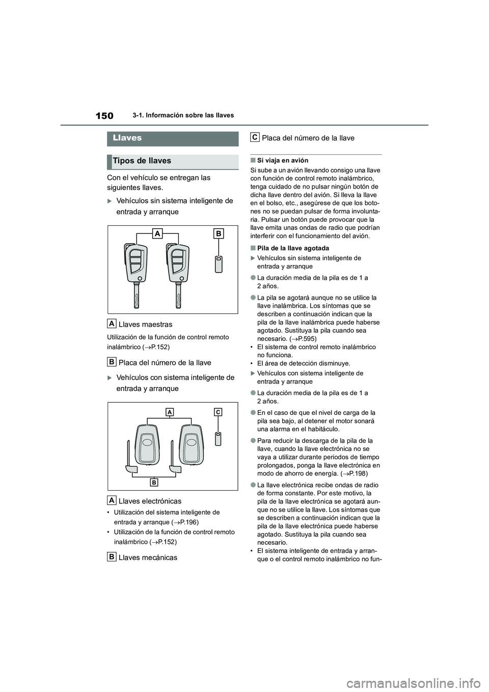 TOYOTA RAV4 2018  Manual del propietario (in Spanish) 1503-1. Información sobre las llaves
3-1.In formación sobre la s llave s
Con el vehículo se entregan las 
siguientes llaves.
Vehículos sin sistema inteligente de 
entrada y arranque
Llaves maes