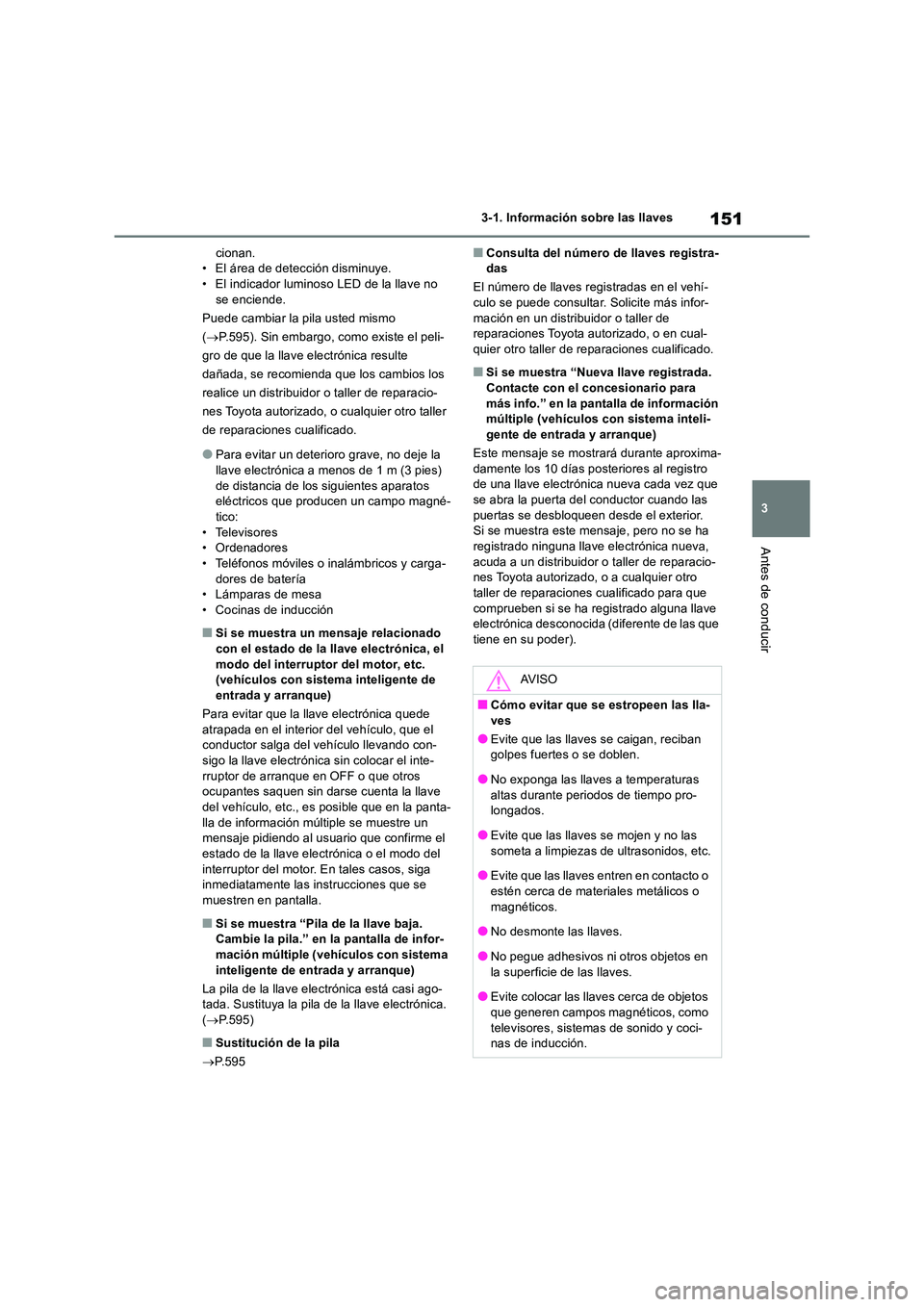 TOYOTA RAV4 2018  Manual del propietario (in Spanish) 151
3 
3-1. Información sobre las llaves
Antes de conducir
cionan. • El área de detección disminuye.• El indicador luminoso LED de la llave no  
se enciende. 
Puede cambiar la pila usted mismo 