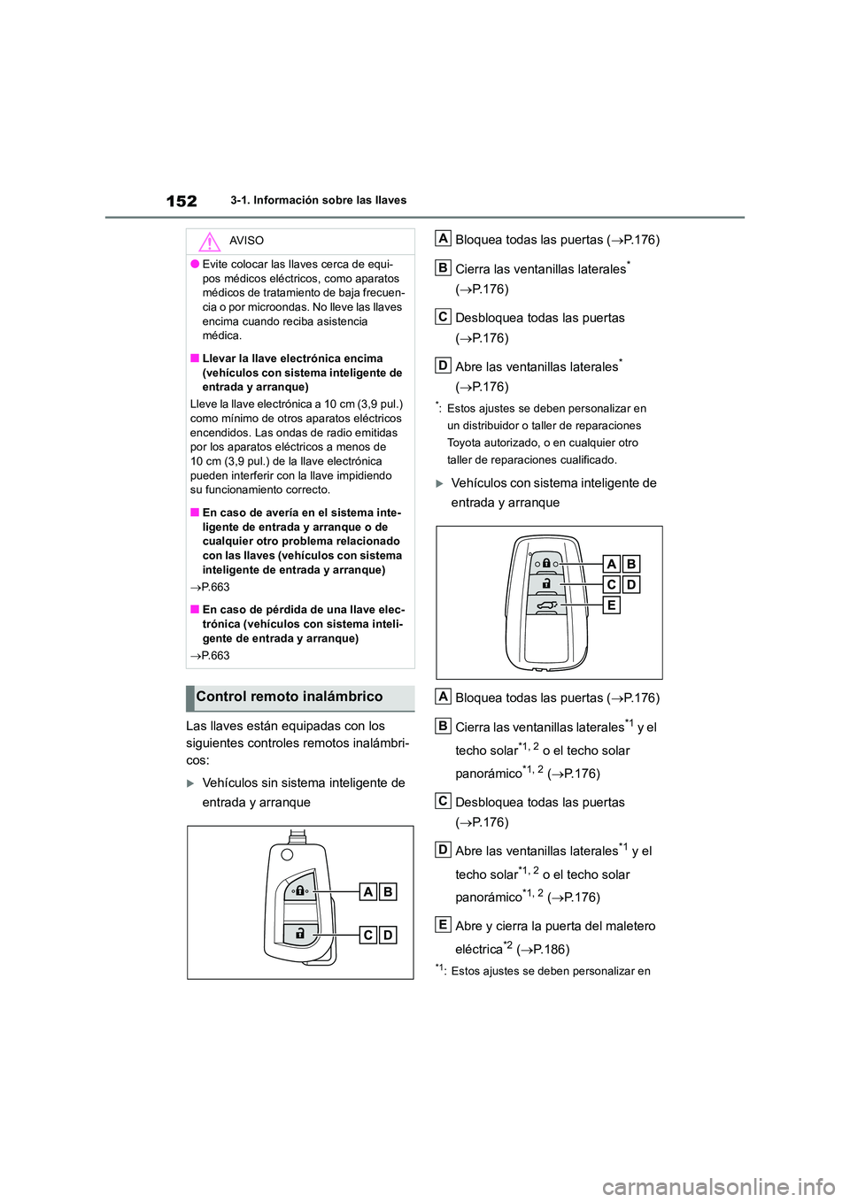 TOYOTA RAV4 2018  Manual del propietario (in Spanish) 1523-1. Información sobre las llaves
Las llaves están equipadas con los  
siguientes controles remotos inalámbri-
cos:
Vehículos sin sistema inteligente de  
entrada y arranque 
Bloquea todas l