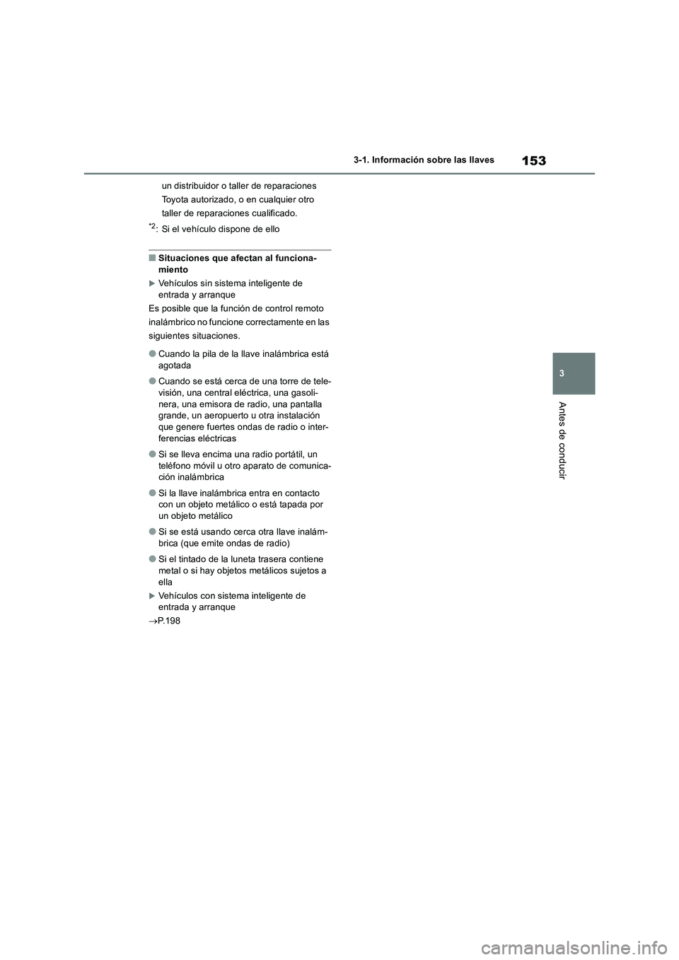 TOYOTA RAV4 2018  Manual del propietario (in Spanish) 153
3 3-1. Información sobre las llaves
Antes de conducir
un distribuidor o taller de reparaciones 
Toyota autorizado, o en cualquier otro 
taller de reparaciones cualificado.
*2: Si el vehículo dis