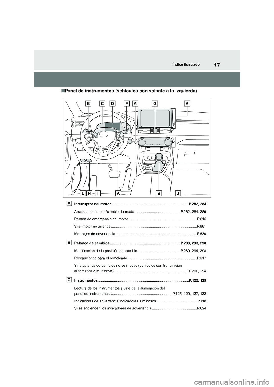 TOYOTA RAV4 2018 Manual del propietario (in Spanish) 17Índice ilustrado
■Panel de instrumentos (vehículos con volante a la izquierda)
Interruptor del motor............................................................................P.282, 284
Arranqu TOYOTA RAV4 2018 Manual del propietario (in Spanish) 17Índice ilustrado
■Panel de instrumentos (vehículos con volante a la izquierda)
Interruptor del motor............................................................................P.282, 284
Arranqu