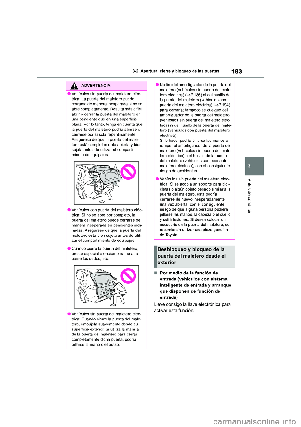 TOYOTA RAV4 2018  Manual del propietario (in Spanish) 183
3 
3-2. Apertura, cierre y bloqueo de las puertas
Antes de conducir
■Por medio de la función de  
entrada (vehículos con sistema 
inteligente de entrada y arranque 
que disponen de función de