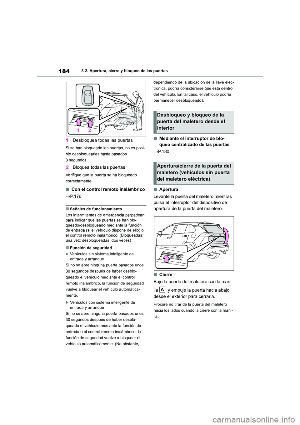 TOYOTA RAV4 2018  Manual del propietario (in Spanish) 1843-2. Apertura, cierre y bloqueo de las puertas
1Desbloquea todas las puertas
Si se han bloqueado las puertas, no es posi- 
ble desbloquearlas hasta pasados 
3 segundos.
2 Bloquea todas las puertas
