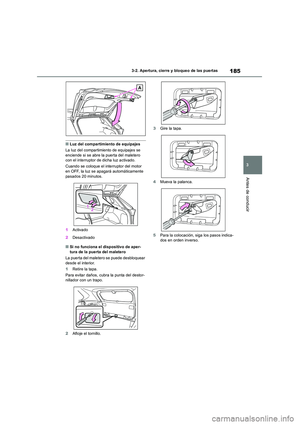 TOYOTA RAV4 2018  Manual del propietario (in Spanish) 185
3 
3-2. Apertura, cierre y bloqueo de las puertas
Antes de conducir
■Luz del compartimiento de equipajes 
La luz del compartimiento de equipajes se  enciende si se abre la puerta del maletero co