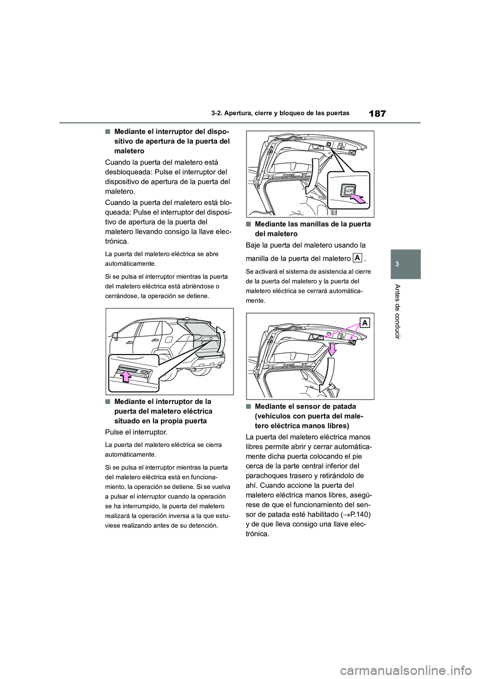 TOYOTA RAV4 2018  Manual del propietario (in Spanish) 187
3 3-2. Apertura, cierre y bloqueo de las puertas
Antes de conducir
■Mediante el interruptor del dispo-
sitivo de apertura de la puerta del 
maletero
Cuando la puerta del maletero está 
desbloqu
