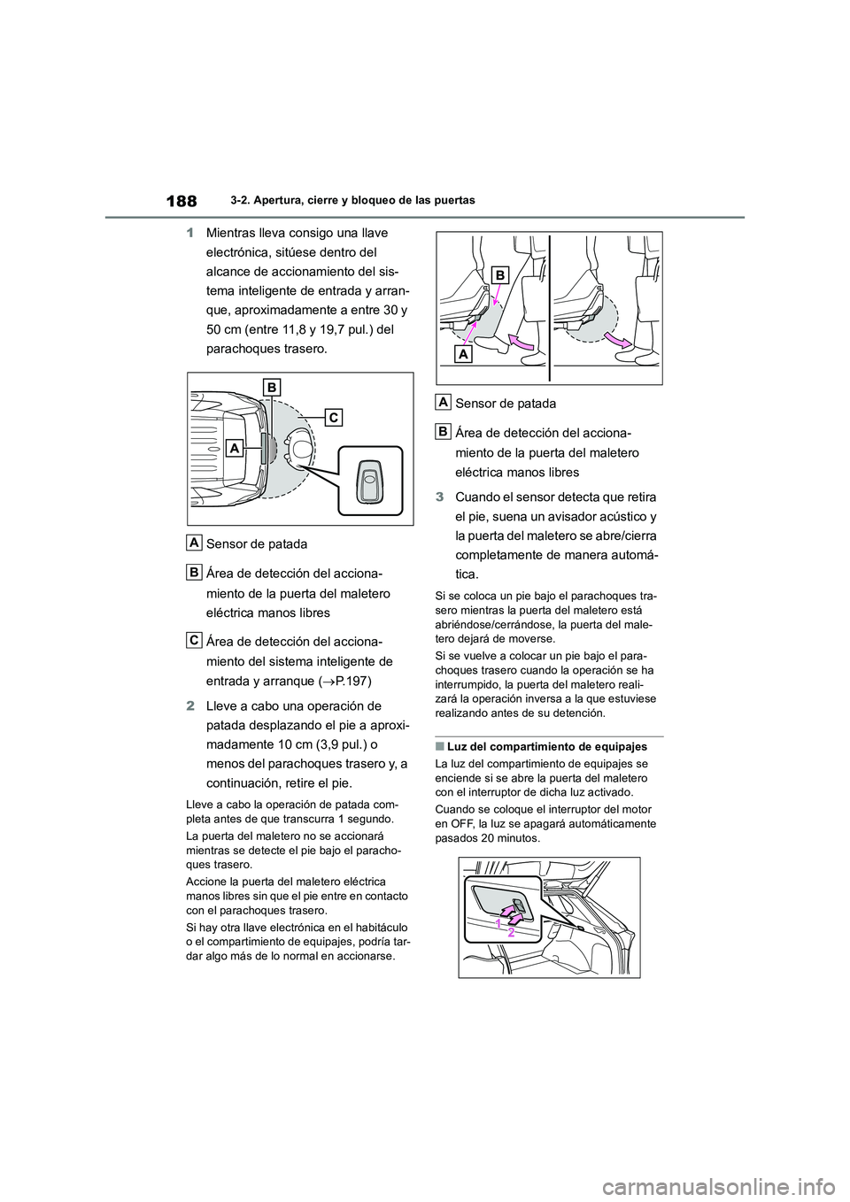 TOYOTA RAV4 2018  Manual del propietario (in Spanish) 1883-2. Apertura, cierre y bloqueo de las puertas
1Mientras lleva consigo una llave 
electrónica, sitúese dentro del 
alcance de accionamiento del sis-
tema inteligente de entrada y arran-
que, apro